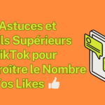Les Astuces et Outils Supérieurs de TikTok pour Accroître le Nombre de Vos Likes